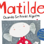 Leitura da Semana: Matilde, quando se perde alguém, de Mary Katherine Martins e Silva  | Por Paulo Serra